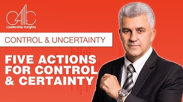 Control and Uncertainty: Five Actions for Control and Certainty I C4C Leadership Insights 2024