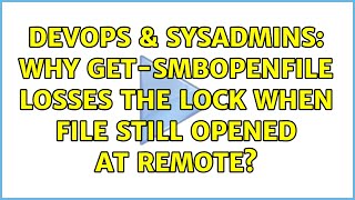 DevOps & SysAdmins: Why Get-SmbOpenFile losses the lock when file still opened at remote? Profile