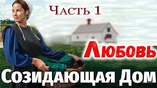 ❤️ЛЮБОВЬ СОЗИДАЮЩАЯ ДОМ - Часть 1 (КНИГА 3) Христианские рассказы
