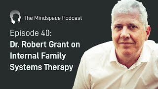 Dr. Robert Grant on Internal Family Systems Therapy | The Mindspace Podcast #40