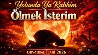 Yolunda Ya Rabbim Ölmek İsterim 🌙 En Güzel Duygusal İlahi 2026 Allah’a Aşk & Manevi Huzur
