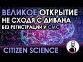 CITIZEN SCIENCE - Великое открытие не сходя с дивана без регистрации и СМС