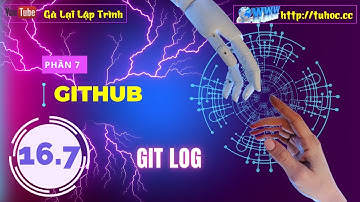 16.7 Hướng dẫn sử dụng Git log Tìm hiểu về lịch sử và quản lý thay đổi trong dự án của bạn