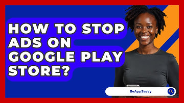 How To Stop Ads On Google Play Store? - Be App Savvy
