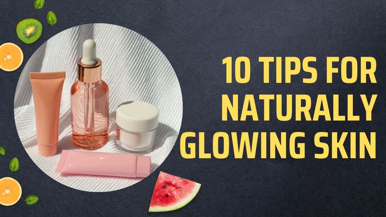10 Tips For Naturally Glowing Skin - YouTube