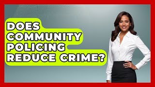 Does Community Policing Reduce Crime? - True Crime Lovers
