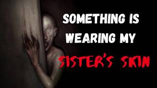 Something is Wearing my Sister's Skin | Creepypasta | Horror Story