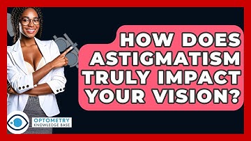 How Does Astigmatism Truly Impact Your Vision? - Optometry Knowledge Base