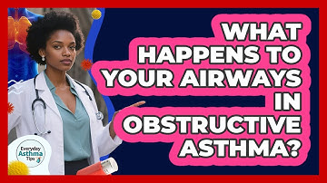 What Happens To Your Airways In Obstructive Asthma? - Everyday Asthma Tips