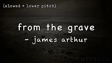 from the grave - james arthur (slowed down and lower pitch)