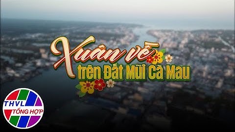Nam Bộ du xuân: Xuân về trên Đất Mũi Cà Mau