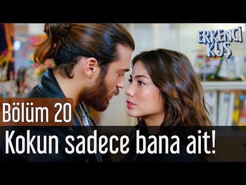 Erkenci Kuş 20. Bölüm - Kokun Sadece Bana Ait!