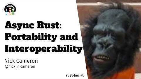 Async Rust: Portability and Interoperability - Nick Cameron - Rust Linz, April 2022
