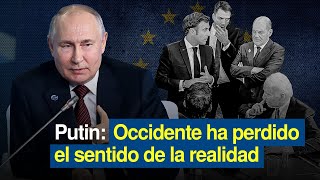 Putin: Occidente ha perdido el sentido de la realidad