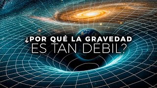 ¿Por Qué La Gravedad Es Tan DÉBIL?