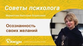 Осознанность своих желаний. Психолог Маркелова Виктория