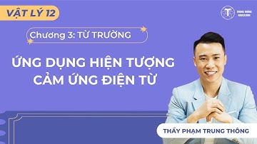 [Vật Lý 12_SGK Mới] ỨNG DỤNG HIỆN TƯỢNG CẢM ỨNG ĐIỆN TỪ - THẦY PHẠM TRUNG THÔNG