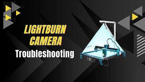 Lightburn Camera Troubleshooting Tutorial