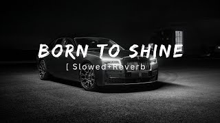 Born To Shine | Diljit Dosanjh [ Slowed Reverb ]