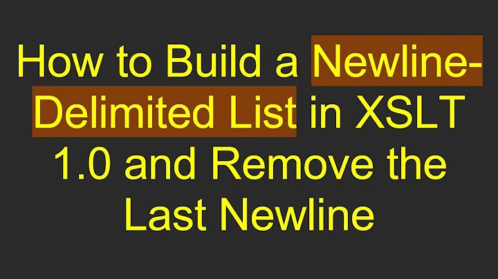 How to Build a Newline-Delimited List in XSLT 1.0 and Remove the Last Newline
