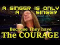 A Singer Is Only A Singer Because They Have The Courage To Be One