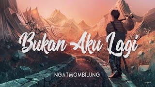 Video thumbnail of "BUKAN AKU LAGI - NGATMOMBILUNG [UNOFFICIAL LIRIK]"