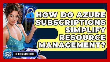 How Do Azure Subscriptions Simplify Resource Management? - Cloud Stack Studio