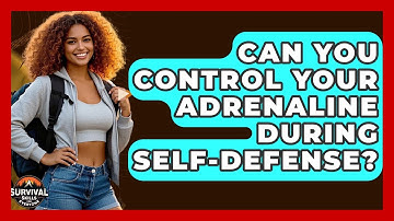 Can You Control Your Adrenaline During Self-defense? - Survival Skills for Everyone