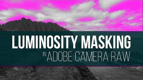 Luminosity Masking in Adobe Camera Raw and Lightroom