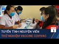 Cập nhật tin vaccine Covid-19: Bắt đầu tuyển tình nguyện viên thử nghiệm vaccine COVIVAC | VTC1