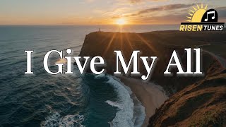 I Give My All | Christian Worship Song 2025 | Official Lyric Video