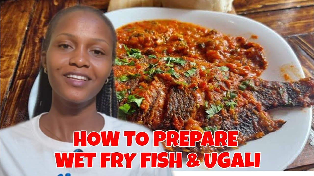 HOW TO PREPARE WET FRY FISH AND UGALI