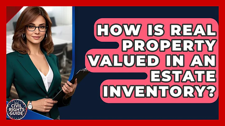 How Is Real Property Valued In An Estate Inventory? - Your Civil Rights Guide