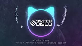 BRUNO MARS X SIGALA - JUST THE WAY YOU ARE X CAME HERE FOR LOVE (SWITCH DISCO EDIT)