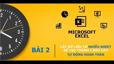 Bài 2: Nối nhiều Sheet trong 1 file Excel để tạo báo cáo tự động đơn giản nhất - Combine Multi Sheet