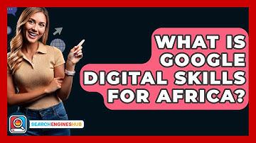What Is Google Digital Skills For Africa? - SearchEnginesHub.com