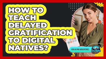 How To Teach Delayed Gratification To Digital Natives?