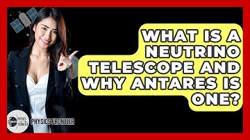 What Is A Neutrino Telescope And Why ANTARES Is One? - Physics Frontier