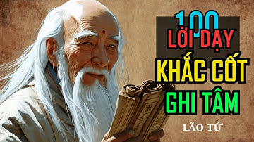 Lão Tử -100 LỜI DẠY KHẮC CỐT GHI TÂM -THAY ĐỔI CUỘC ĐỜI | Triết lý cuộc sống