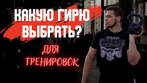 Какие бывают гири? / Какой вес подобрать под себя?