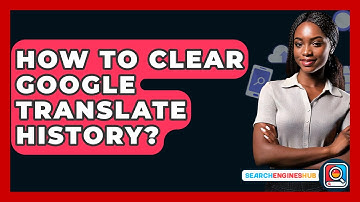 How To Clear Google Translate History? - SearchEnginesHub.com