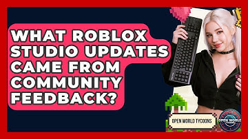 What Roblox Studio Updates Came From Community Feedback? - Open World Tycoons