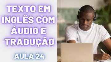 APRENDA INGLÊS COM LEITURA GUIADA - TEXTO EM INGLÊS COM ÁUDIO E TRADUÇÃO #AULA 24