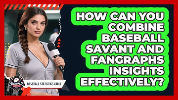 How Can You Combine Baseball Savant And FanGraphs Insights Effectively? - Baseball Statistics Vault