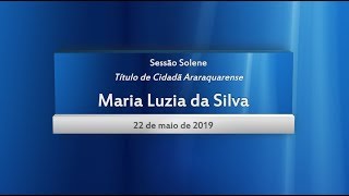 Sessão Solene - Cidadã Araraquarense - Maria Luzia da Silva 22/05/2019