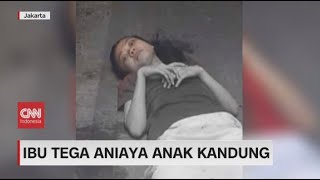 Ibu Tega Aniaya Anak Kandung