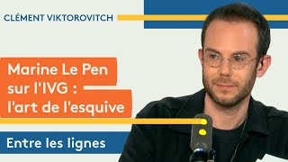 Clément Viktorovitch : Marine Le Pen sur l’IVG, l’art de l’esquive