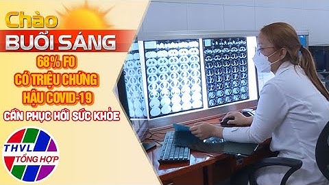 Chào buổi sáng (09/06/2022): 68% F0 có triệu chứng hậu Covid-19 cần phục hồi sức khỏe