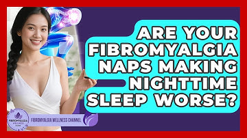 Are Your Fibromyalgia Naps Making Nighttime Sleep Worse? - Fibromyalgia Wellness Channel