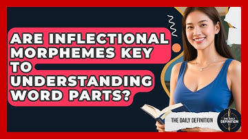 Are Inflectional Morphemes Key To Understanding Word Parts? - The Daily Definition